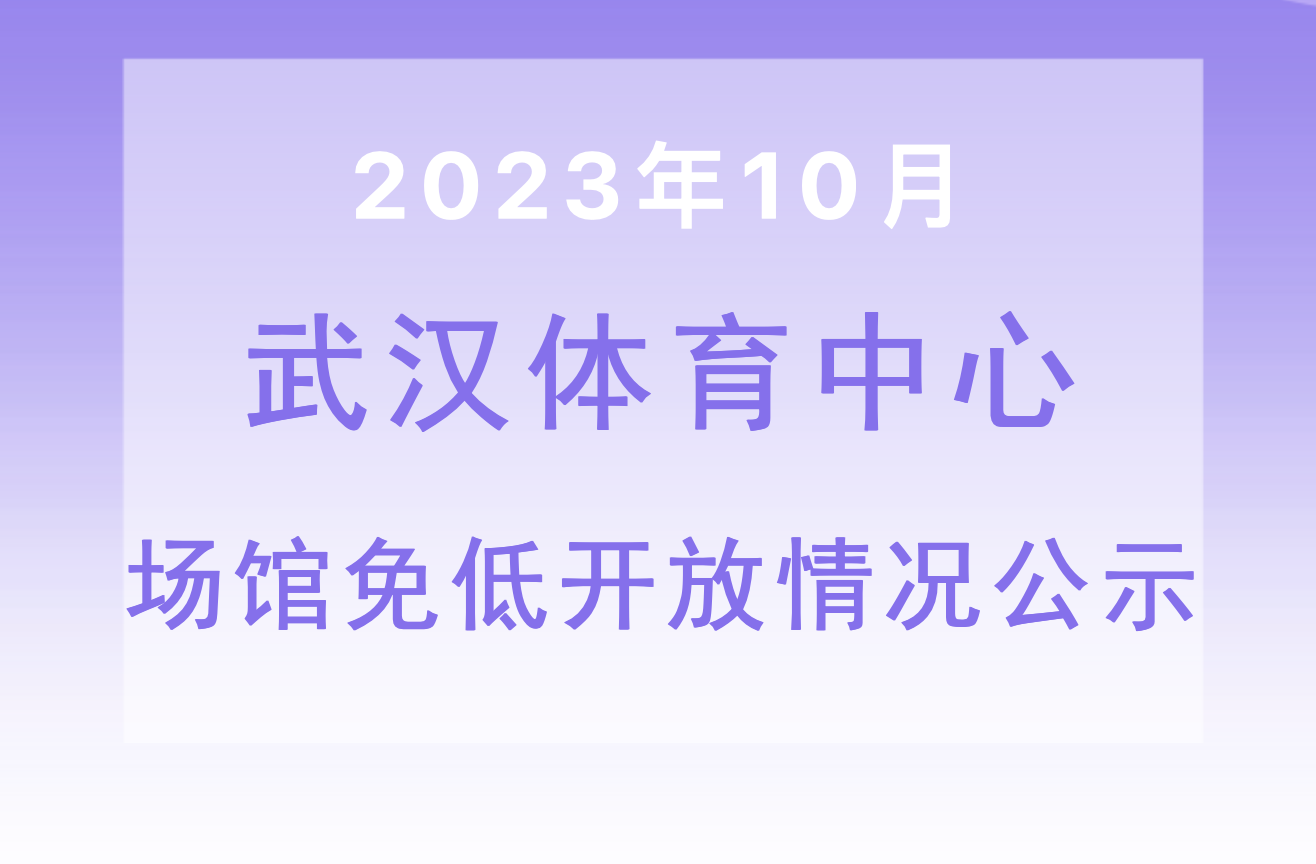 【免低开放】2023年10月武汉体育中心场馆免低开放情况公示